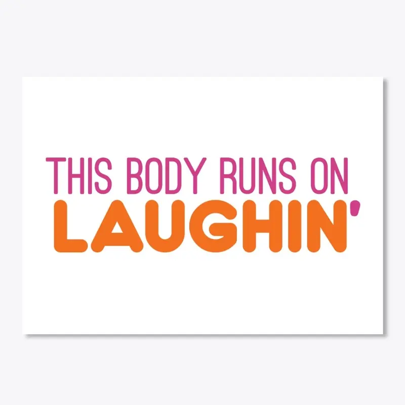 This body runs on laughin'